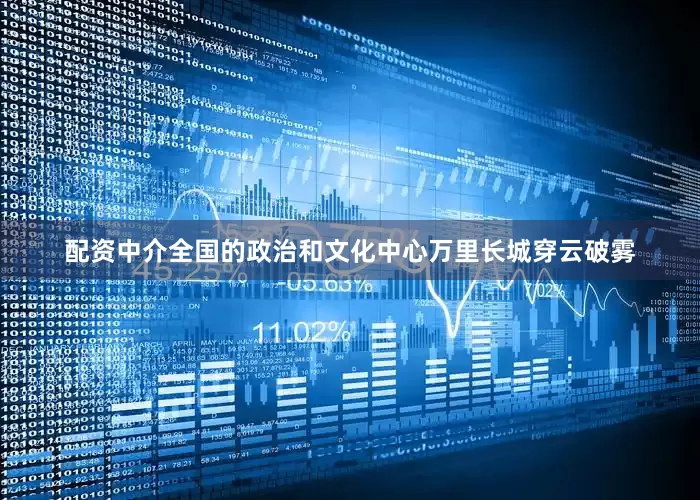 配资中介全国的政治和文化中心万里长城穿云破雾