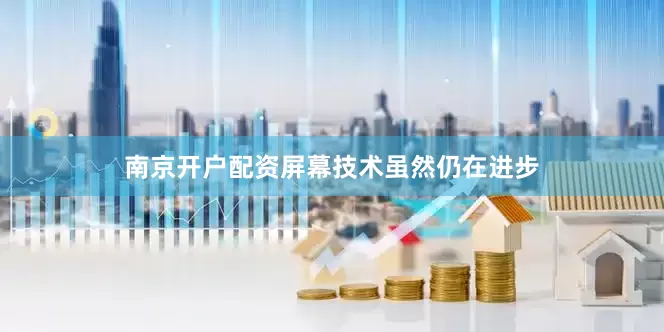 南京开户配资屏幕技术虽然仍在进步