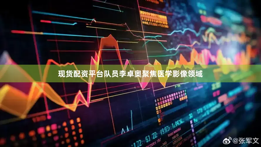 现货配资平台队员李卓奥聚焦医学影像领域