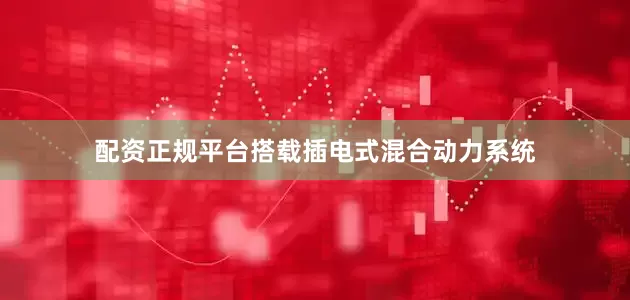 配资正规平台搭载插电式混合动力系统