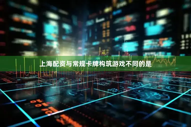 上海配资与常规卡牌构筑游戏不同的是
